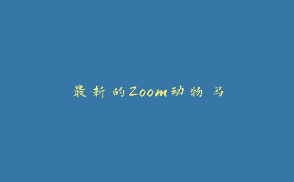 最新的Zoom动物马